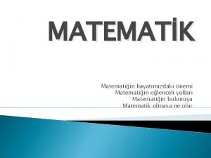 MATEMATK Matematiin hayatmzdaki nemi Matematiin elenceli yollar Matematiin