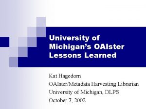 University of Michigans OAIster Lessons Learned Kat Hagedorn
