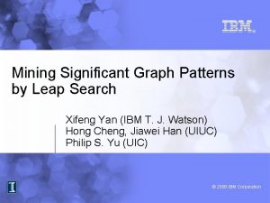Mining Significant Graph Patterns by Leap Search Xifeng