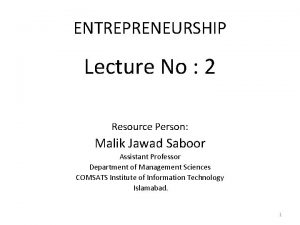 ENTREPRENEURSHIP Lecture No 2 Resource Person Malik Jawad