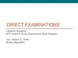 DIRECT EXAMINATIONS Litigation Academy 2017 Direct Cross Examination