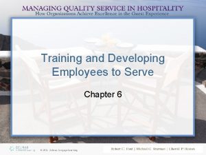 Training and Developing Employees to Serve Chapter 6