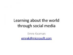 Learning about the world through social media Emre