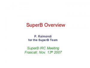 Super B Overview P Raimondi for the Super