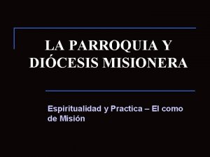 LA PARROQUIA Y DICESIS MISIONERA Espiritualidad y Practica