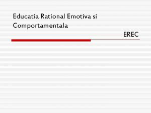 Educatia Rational Emotiva si Comportamentala EREC Psihoterapiile cognitivcomportamentale