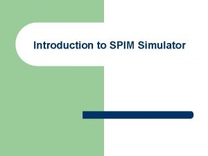 Introduction to SPIM Simulator SPIM Simulator l l