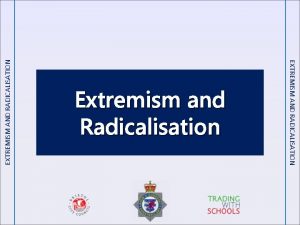 EXTREMISM AND RADICALISATION Extremism and Radicalisation Ground rules