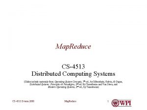 Map Reduce CS4513 Distributed Computing Systems Slides include