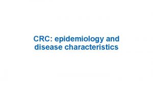 CRC epidemiology and disease characteristics CRC is one