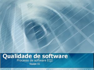 Qualidade de software Processo de software EQ 2