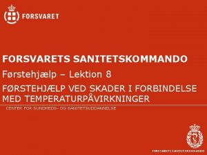 FORSVARETS SANITETSKOMMANDO Frstehjlp Lektion 8 FRSTEHJLP VED SKADER