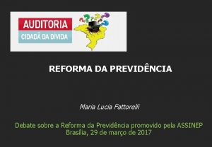 REFORMA DA PREVIDNCIA Maria Lucia Fattorelli Debate sobre