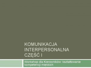 KOMUNIKACJA INTERPERSONALNA CZ I Workshop dla Kierownikw ksztatowanie