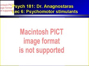 Psych 181 Dr Anagnostaras Lec 6 Psychomotor stimulants