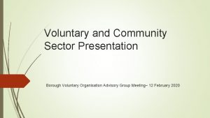 Voluntary and Community Sector Presentation Borough Voluntary Organisation