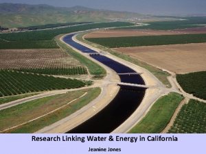 Research Linking Water Energy in California Jeanine Jones