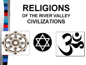 RELIGIONS OF THE RIVER VALLEY CIVILIZATIONS Essential Question