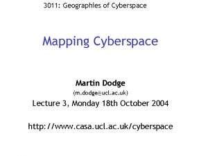3011 Geographies of Cyberspace Mapping Cyberspace Martin Dodge