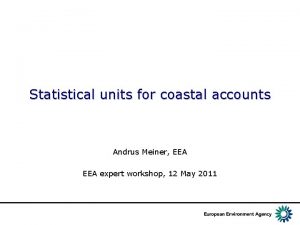 Statistical units for coastal accounts Andrus Meiner EEA