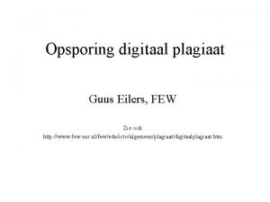 Opsporing digitaal plagiaat Guus Eilers FEW Zie ook