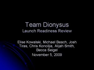 Team Dionysus Launch Readiness Review Elise Kowalski Michael