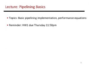 Lecture Pipelining Basics Topics Basic pipelining implementation performance