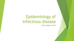 Epidemiology of infectious disease Sahar alhogail CLS 416