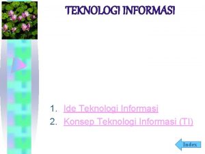 TEKNOLOGI INFORMASI 1 Ide Teknologi Informasi 2 Konsep