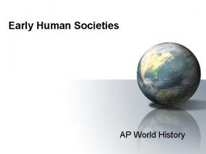 Early Human Societies AP World History Paleolithic Age