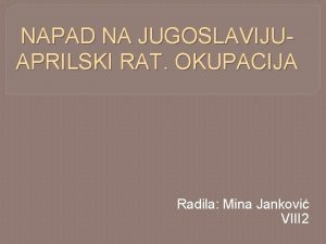 NAPAD NA JUGOSLAVIJUAPRILSKI RAT OKUPACIJA Radila Mina Jankovi