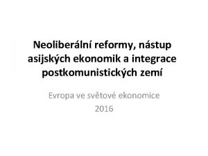 Neoliberln reformy nstup asijskch ekonomik a integrace postkomunistickch