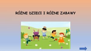 RNE DZIECI I RNE ZABAWY Obejrzyjcie prezentacj o