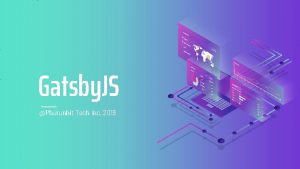 Gatsby JS Phurunbit Tech Inc 2019 What is