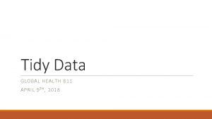 Tidy Data GLOBAL HEALTH 811 APRIL 9 T