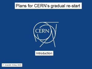 Plans for CERNs gradual restart Introduction F Gianotti