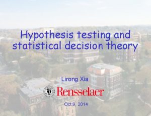 Hypothesis testing and statistical decision theory Lirong Xia