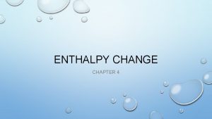 ENTHALPY CHANGE CHAPTER 4 ENTHALPY Is the total