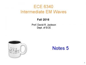 ECE 6340 Intermediate EM Waves Fall 2016 Prof