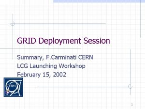 GRID Deployment Session Summary F Carminati CERN LCG