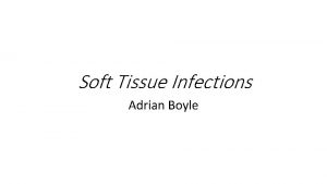 Soft Tissue Infections Adrian Boyle Overview Cellulitis Necrotising