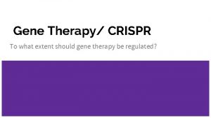 Gene Therapy CRISPR To what extent should gene