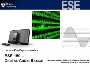 Lecture 5 Psychoacoustics ESE 150 DIGITAL AUDIO BASICS