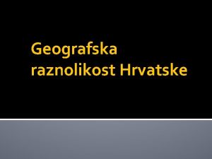 Geografska raznolikost Hrvatske 1 Pitanje Primorska Hrvatska prirodna