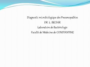 Diagnostic microbiologique des Pneumopathies DR L BECHIR Laboratoire