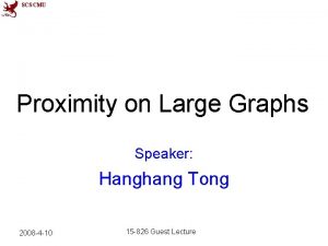 SCS CMU Proximity on Large Graphs Speaker Hanghang