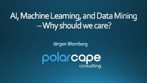 AI Machine Learning and Data Mining Why should