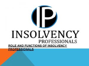 ROLE AND FUNCTIONS OF INSOLVENCY PROFESSIONALS INSOLVENCY PROFESSIONAL