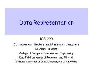 Data Representation ICS 233 Computer Architecture and Assembly