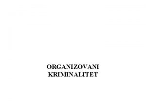 ORGANIZOVANI KRIMINALITET PROBLEMI DEFINISANJA ORGANIZOVANOG KRIMINALA razliite definicije